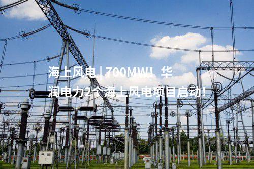 海上風電 | 700MW！華潤電力2個海上風電項目啟動！
