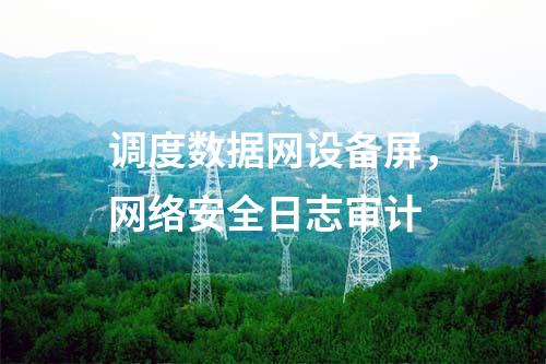 調(diào)度數(shù)據(jù)網(wǎng)設(shè)備屏，網(wǎng)絡(luò)安全日志審計
