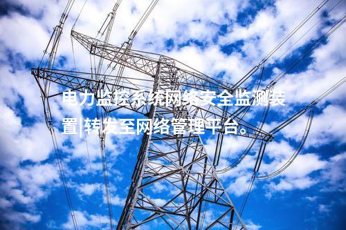 電力監(jiān)控系統(tǒng)<a href=http://bcculture.com.cn/info/2.html target=_blank class=infotextkey>網(wǎng)絡(luò)安全監(jiān)測裝置</a>|轉(zhuǎn)發(fā)至網(wǎng)絡(luò)管理平臺(tái)。