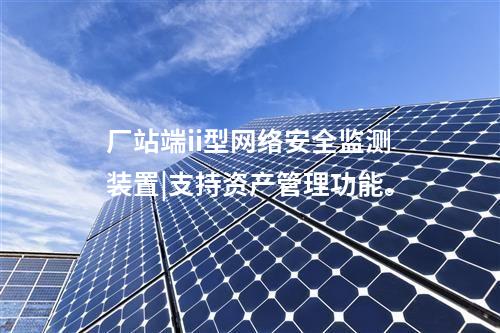 廠站端ii型<a href=http://bcculture.com.cn/info/2.html target=_blank class=infotextkey>網(wǎng)絡(luò)安全監(jiān)測(cè)裝置</a>|支持資產(chǎn)管理功能。