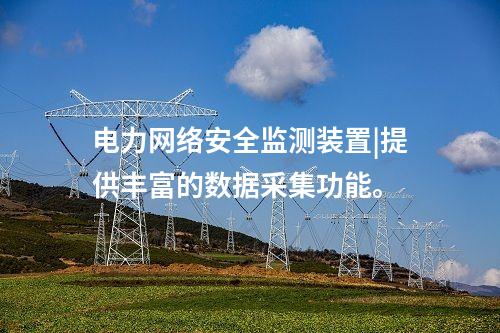 電力<a href=http://bcculture.com.cn/info/2.html target=_blank class=infotextkey>網(wǎng)絡安全監(jiān)測裝置</a>|提供豐富的數(shù)據(jù)采集功能。