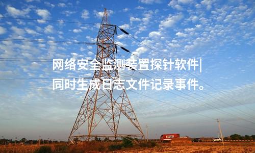 <a href=http://bcculture.com.cn/info/2.html target=_blank class=infotextkey>網(wǎng)絡安全監(jiān)測裝置</a>探針軟件|同時生成日志文件記錄事件。