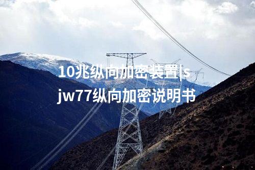 <a href=http://bcculture.com.cn/info/39.html target=_blank class=infotextkey>10兆縱向加密裝置</a>|sjw77縱向加密說(shuō)明書(shū)