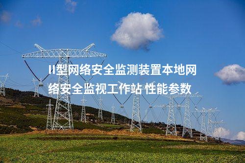 II型<a href=http://bcculture.com.cn/info/2.html target=_blank class=infotextkey>網(wǎng)絡(luò)安全監(jiān)測裝置</a>本地網(wǎng)絡(luò)安全監(jiān)視工作站 性能參數(shù)