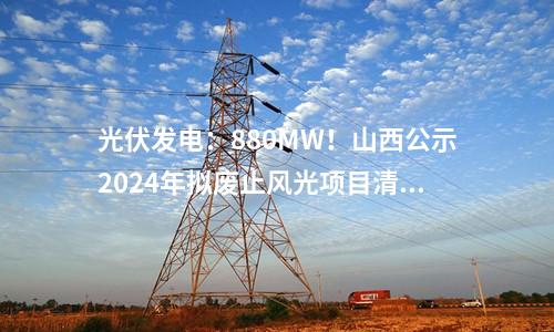 光伏發(fā)電：880MW！山西公示2024年擬廢止風光項目清單！